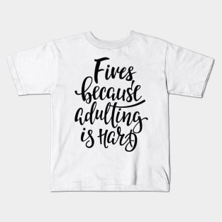 Fives Because Adulting Is Hard Kids T-Shirt